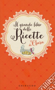 Il Grande Libro Delle Ricette Di Clara libro