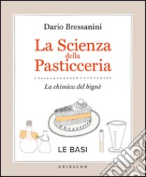 La scienza della pasticceria. La chimica del bigné. Le basi libro di Bressanini Dario