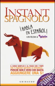 Instant spagnolo. Il corso semplice e al passo con i tempi che ti insegna davvero lo spagnolo... Perché non è vero che basta aggiungere una S! libro di Helena & Girls4teaching