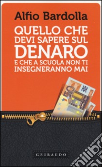 Quello che devi sapere sul denaro. E che a scuola non ti insegneranno mai libro di Bardolla Alfio; Parigi F. (cur.)