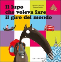 Il lupo che voleva fare il giro del mondo. Ediz. illustrata libro di Lallemand Orianne; Thuillier Éléonore