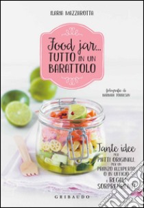 Food jar... tutto in un barattolo. Tante idee per piatti originali, per un pranzo all'aperto o in ufficio e regali sorprendenti libro di Mazzarotta Ilaria