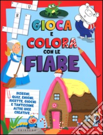 Gioca e colora con le fiabe. Disegni; quiz; enigmi; ricette; giochi e tantissime altre idee creative. Ediz. illustrata libro