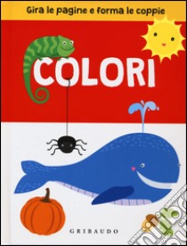 Colori. Gira le pagine e forma le coppie. Ediz. illustrata libro