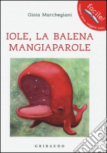 Iole. La balena mangiaparole. Ediz. illustrata libro di Marchegiani Gioia