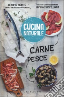 Carne; pesce. Titolo venduto in abbinamento ad altri titoli della collana Cucina naturale libro di Costantini Elvira; Fiorito Alberto