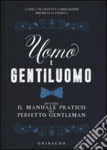 Uomo e gentiluomo ovvero il manuale pratico del perfetto gentleman libro di Pranzetti Lombardini Laura; D'Andrea Michele