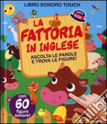 La fattoria in inglese. Ascolta le parole e trova le figure! Libro sonoro. Ediz. illustrata libro