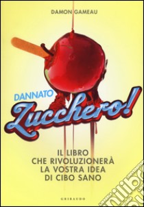 Dannato zucchero! Il libro che rivoluzionerà la vostra idea di cibo sano. Ediz. illustrata libro di Gameau Damon