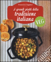 I grandi piatti della tradizione italiana veg libro di Angeleri Francesca