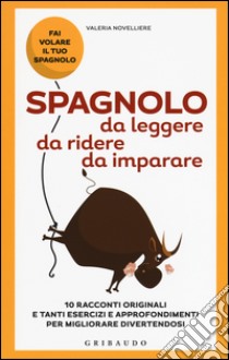 Spagnolo da leggere, da ridere, da imparare. 10 racconti originali e tanti esercizi e approfondimenti per migliorare divertendosi libro di Novelliere Valeria