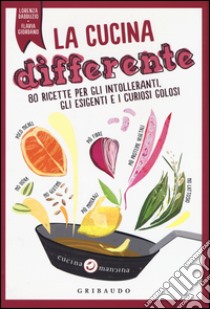 La cucina differente. 80 ricette per gli intolleranti, gli esigenti e i curiosi golosi libro di Dadduzio Lorenza; Giordano Flavia