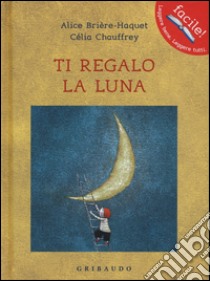 Ti regalo la luna. Ediz. illustrata libro di Brière-Haquet Alice; Chauffrey Célia