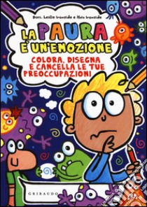 La paura è un'emozione. Colora, disegna e cancella le tue preoccupazioni. Ediz. illustrata libro di Ironside Leslie; Ironside Haia