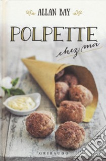 Polpette chez moi libro di Bay Allan