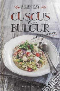 Cuscus e bulgur chez moi libro di Bay Allan