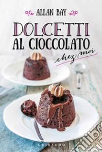 Dolcetti al cioccolato chez moi libro di Bay Allan