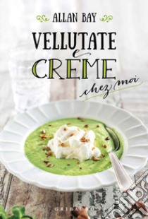 Vellutate e creme chez moi libro di Bay Allan