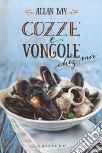 Cozze e vongole chez moi libro di Bay Allan