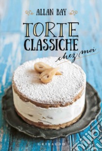 Torte classiche chez moi libro di Bay Allan