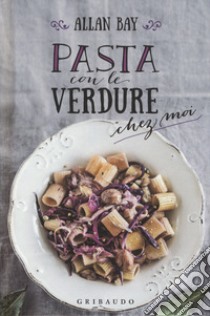 Pasta con le verdure chez moi libro di Bay Allan