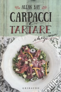 Carpacci e tartare chez moi libro di Bay Allan