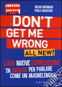 Don't get me wrong. All new! 1.000 nuove espressioni in inglese per parlare come un madrelingua libro di Brennan Braian; Mariani Paula