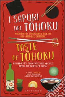 I sapori del Tohoku. Ingredienti, tradizioni e ricette dal nord del Giappone. Ediz. italiana e inglese libro di Prandoni A. (cur.); Massarotto M. (cur.)