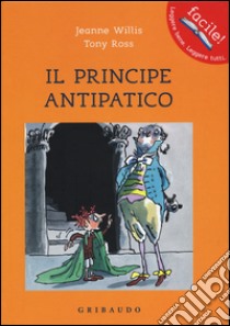 Il principe antipatico. Ediz. illustrata libro di Willis Jeanne; Ross Tony