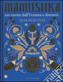 Mamushka. 100 ricette dall'Ucraina e dintorni.... Ediz. illustrata libro di Hercules Olia