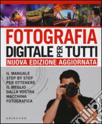 Fotografia digitale per tutti. Il manuale step by step per ottenere il meglio dalla vostra macchina fotografica libro di Gatcum Chris