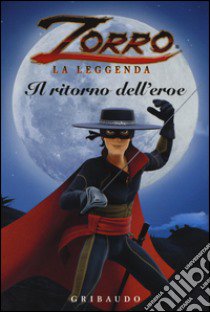 Il ritorno dell'eroe. Zorro la leggenda libro