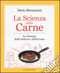 La scienza della carne. La chimica della bistecca e dell'arrosto libro di Bressanini Dario