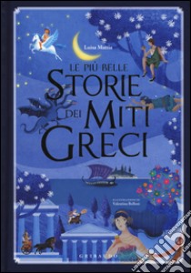 Le più belle storie dei miti greci. Ediz. illustrata libro di Mattia Luisa