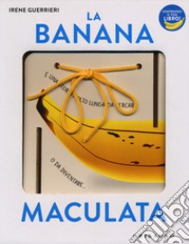 La banana maculata. I libri con il filo. Ediz. a colori libro di Guerrieri Irene