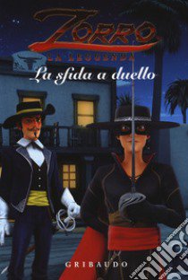 La sfida a duello. Zorro la leggenda. Ediz. a colori libro di Sissmann Pierre; Perrichon Annabelle; Weisman Greg