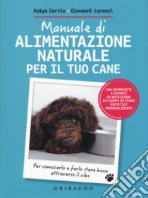 Manuale di alimentazione naturale per il tuo cane. Per conoscerlo e farlo stare bene attraverso il cibo libro di Lorenzi Giovanni; Cervio Katya