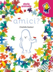 Amici? Storie animate. Ediz. a colori. Con App libro di Gastaut Charlotte