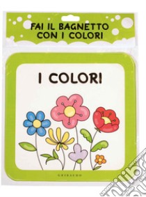 Fai il bagnetto con i colori. Ediz. a colori libro