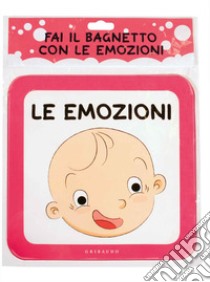 Fai il bagnetto con le emozioni. Ediz. a colori libro