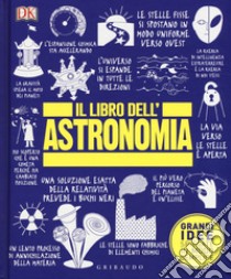 Il libro dell'astronomia. Grandi idee spiegate in modo semplice libro