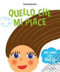 Quello che mi piace. Un libro coi buchi. Ediz. a colori libro di Guerrieri Irene