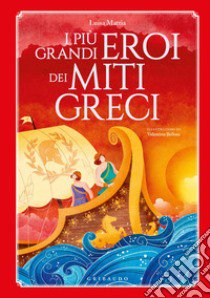 I più grandi eroi dei miti greci. Ediz. a colori libro di Mattia Luisa