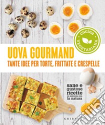 Uova gourmand. Tante idee per torte, frittate e crespelle libro