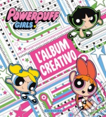 L'album creativo. The Powerpuff Girls. Ediz. illustrata libro