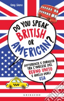 Do you speak british or american? Differenze e curiosità tra l'inglese del Regno Unito e quello degli USA libro di Siano Emy