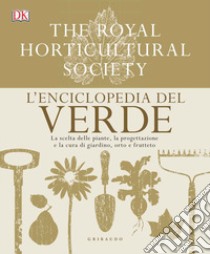 L'enciclopedia del verde. La scelta delle piante, la progettazione e la cura di giardino, orto e frutteto libro di Royal Horticultural Society (cur.); Brickell C. (cur.)