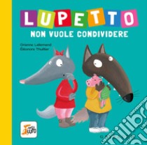 Lupetto non vuole condividere. Amico lupo. Ediz. a colori libro di Lallemand Orianne