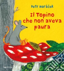 Il topino che non aveva paura. Ediz. a colori libro di Horácek Petr