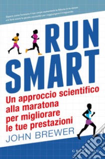 Run smart. Un approccio scientifico alla maratona per migliorare le tue prestazioni libro di Brewer John